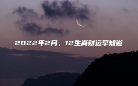 2022年2月，12生肖财运早知道