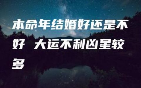 本命年结婚好还是不好 大运不利凶星较多