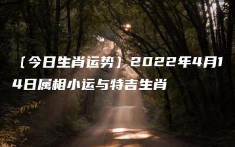 〔今日生肖运势〕2022年4月14日属相小运与特吉生肖