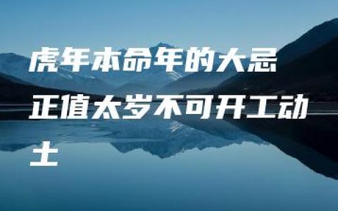 虎年本命年的大忌 正值太岁不可开工动土