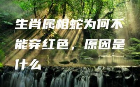 生肖属相蛇为何不能穿红色，原因是什么