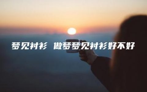 梦见衬衫 做梦梦见衬衫好不好