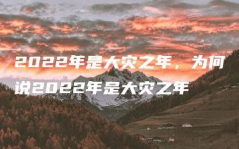 2022年是大灾之年，为何说2022年是大灾之年