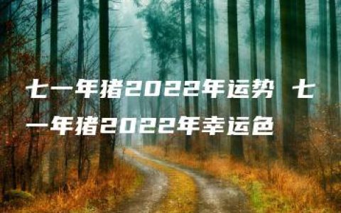 七一年猪2022年运势 七一年猪2022年幸运色