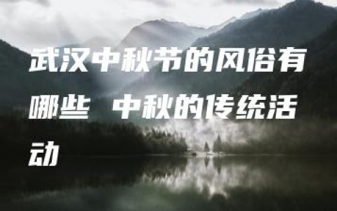 武汉中秋节的风俗有哪些 中秋的传统活动