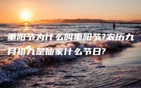 重阳节为什么叫重阳节?农历九月初九是仙家什么节日?