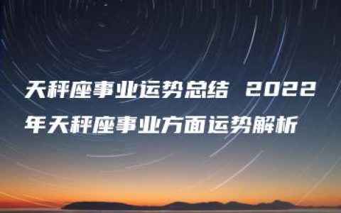 天秤座事业运势总结 2022年天秤座事业方面运势解析