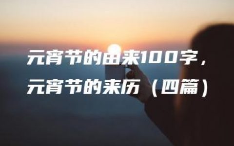 元宵节的由来100字，元宵节的来历（四篇）