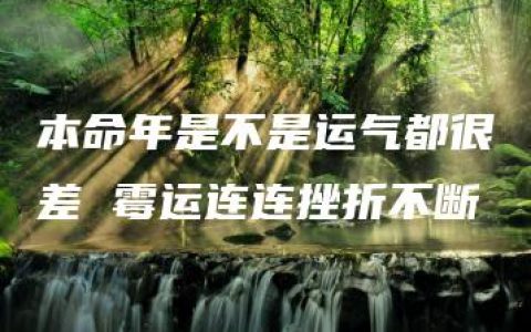 本命年是不是运气都很差 霉运连连挫折不断