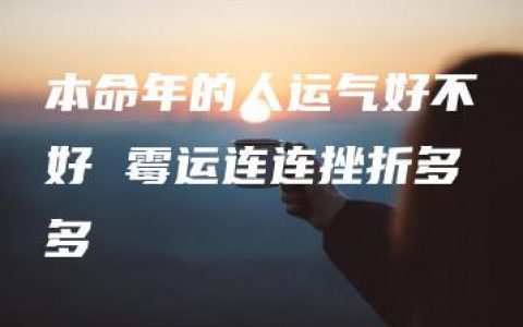 本命年的人运气好不好 霉运连连挫折多多