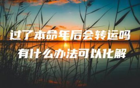 过了本命年后会转运吗 有什么办法可以化解