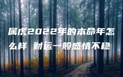 属虎2022年的本命年怎么样 财运一般感情不稳