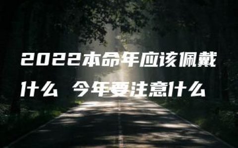 2022本命年应该佩戴什么 今年要注意什么