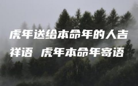 虎年送给本命年的人吉祥语 虎年本命年寄语