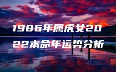 1986年属虎女2022本命年运势分析