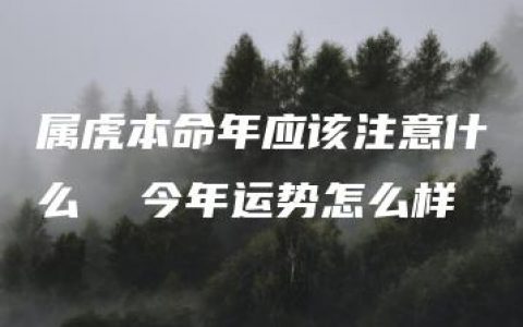 属虎本命年应该注意什么  今年运势怎么样