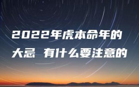 2022年虎本命年的大忌 有什么要注意的