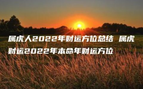 属虎人2022年财运方位总结 属虎财运2022年本命年财运方位