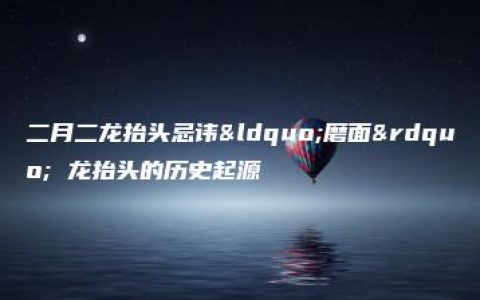 二月二龙抬头忌讳“磨面” 龙抬头的历史起源