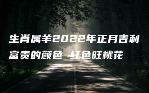 生肖属羊2022年正月吉利富贵的颜色 红色旺桃花