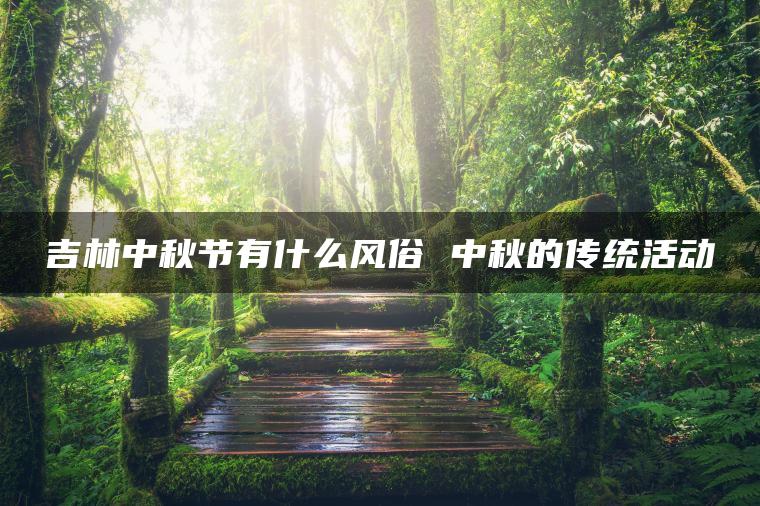 吉林中秋节有什么风俗 中秋的传统活动