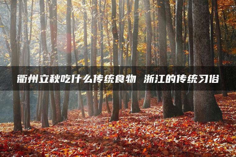 衢州立秋吃什么传统食物 浙江的传统习俗