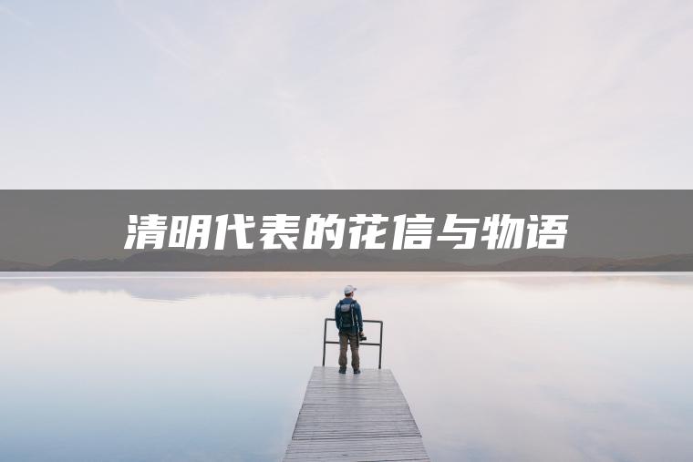 清明代表的花信与物语