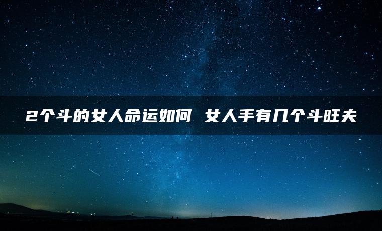 2个斗的女人命运如何 女人手有几个斗旺夫