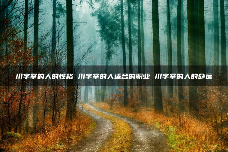 川字掌的人的性格 川字掌的人适合的职业 川字掌的人的命运