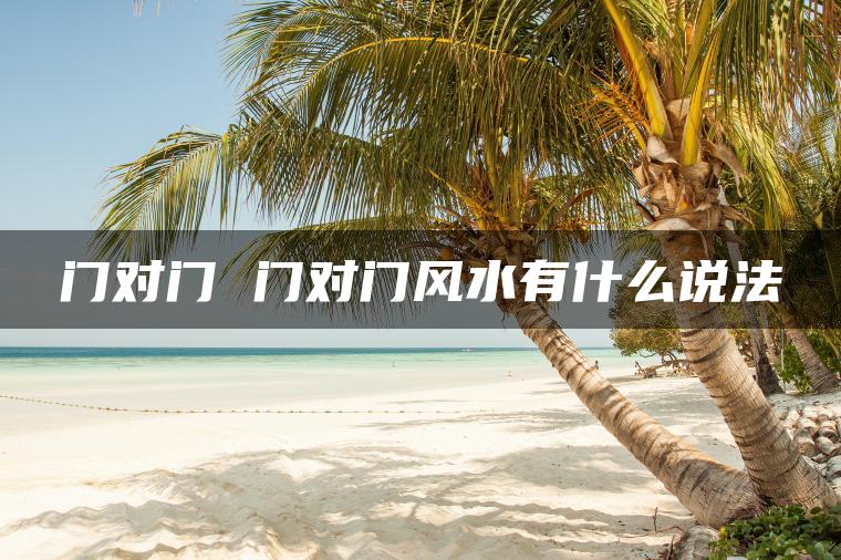 门对门 门对门风水有什么说法