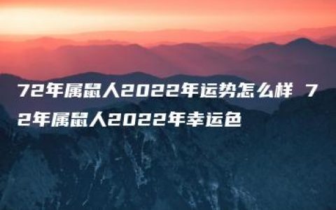 72年属鼠人2022年运势怎么样 72年属鼠人2022年幸运色