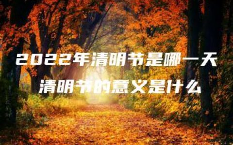 2022年清明节是哪一天  清明节的意义是什么