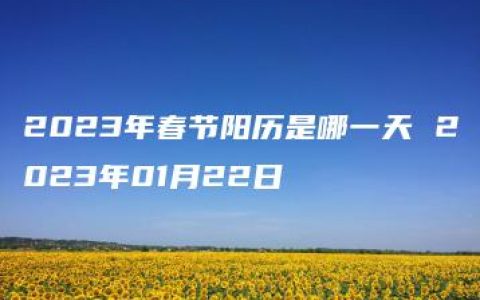 2023年春节阳历是哪一天 2023年01月22日