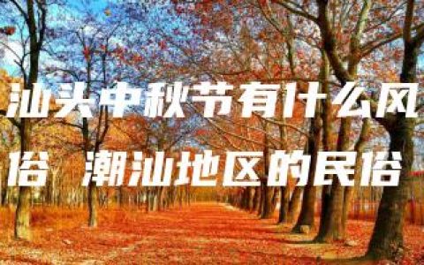 汕头中秋节有什么风俗 潮汕地区的民俗