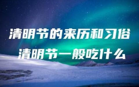 清明节的来历和习俗 清明节一般吃什么