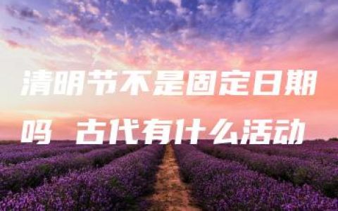 清明节不是固定日期吗 古代有什么活动