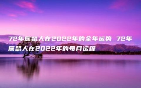 72年属鼠人在2022年的全年运势 72年属鼠人在2022年的每月运程