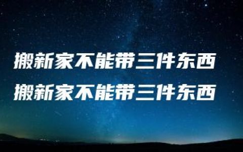 搬新家不能带三件东西 搬新家不能带三件东西