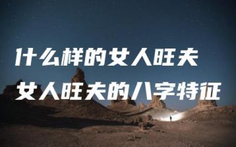 什么样的女人旺夫 女人旺夫的八字特征