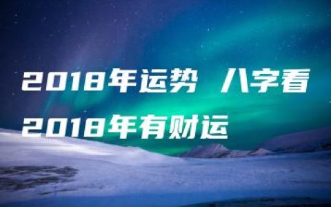 2018年运势 八字看2018年有财运