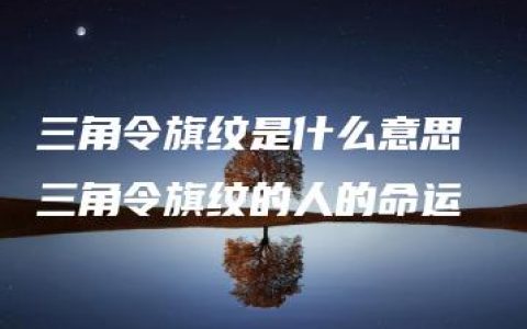 三角令旗纹是什么意思 三角令旗纹的人的命运