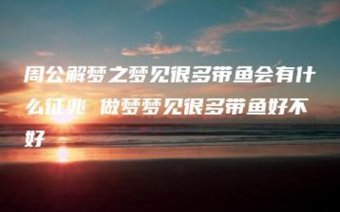 周公解梦之梦见很多带鱼会有什么征兆 做梦梦见很多带鱼好不好