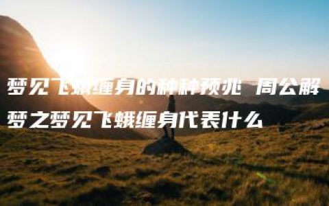 梦见飞蛾缠身的种种预兆 周公解梦之梦见飞蛾缠身代表什么