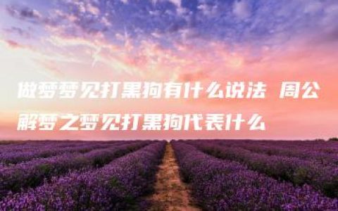 做梦梦见打黑狗有什么说法 周公解梦之梦见打黑狗代表什么