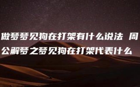 做梦梦见狗在打架有什么说法 周公解梦之梦见狗在打架代表什么