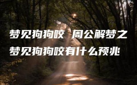 梦见狗狗咬 周公解梦之梦见狗狗咬有什么预兆