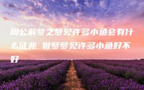 周公解梦之梦见许多小鱼会有什么征兆 做梦梦见许多小鱼好不好