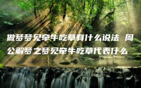 做梦梦见牵牛吃草有什么说法 周公解梦之梦见牵牛吃草代表什么