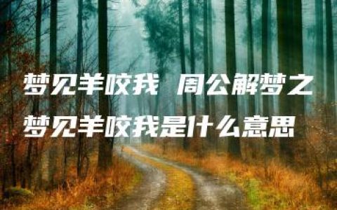 梦见羊咬我 周公解梦之梦见羊咬我是什么意思