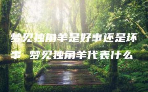 梦见独角羊是好事还是坏事 梦见独角羊代表什么